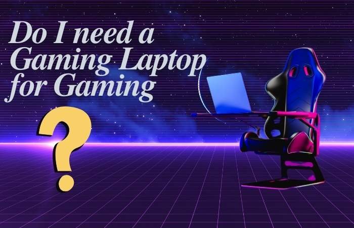 Do I need a gaming laptop for gaming