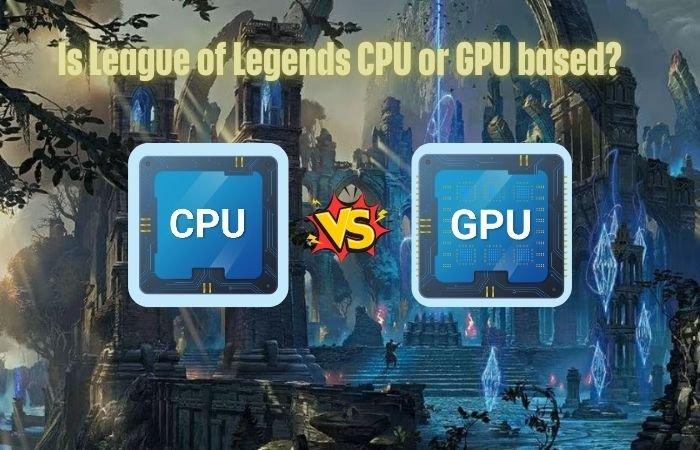 Is League of Legends CPU or GPU based
